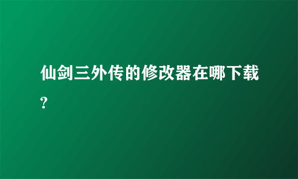 仙剑三外传的修改器在哪下载?