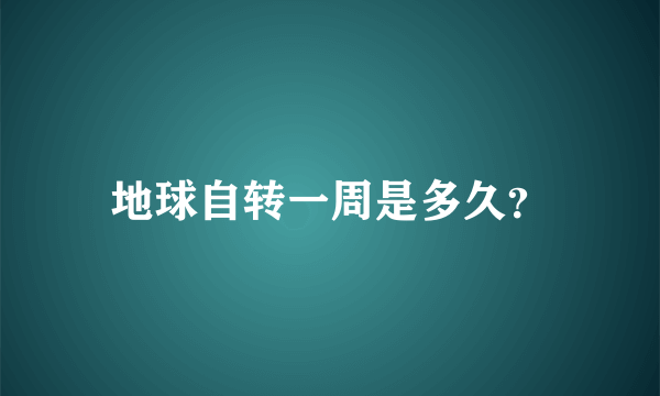 地球自转一周是多久？