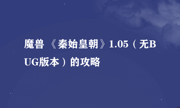 魔兽 《秦始皇朝》1.05（无BUG版本）的攻略