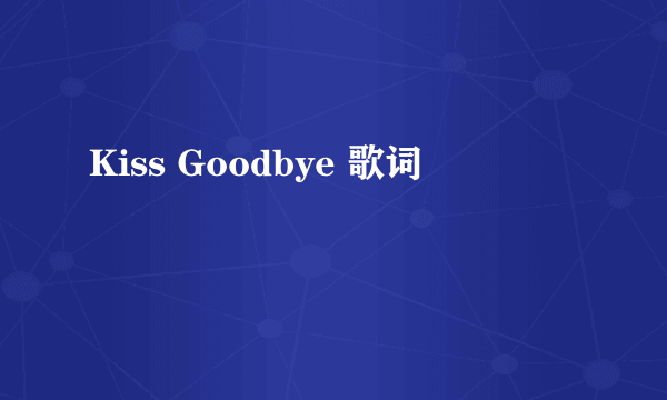 Kiss Goodbye 歌词