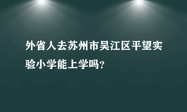 外省人去苏州市吴江区平望实验小学能上学吗？