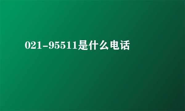 021-95511是什么电话