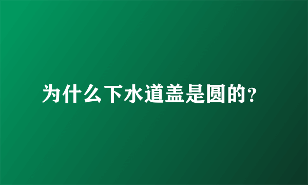 为什么下水道盖是圆的？