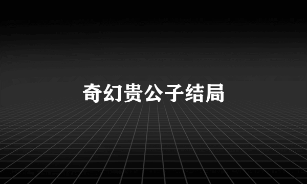 奇幻贵公子结局