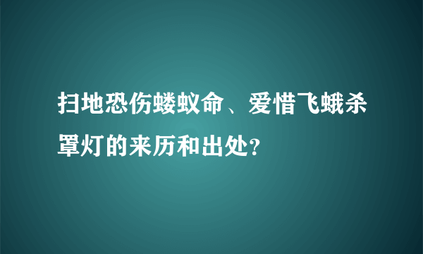 扫地恐伤蝼蚁命、爱惜飞蛾杀罩灯的来历和出处？