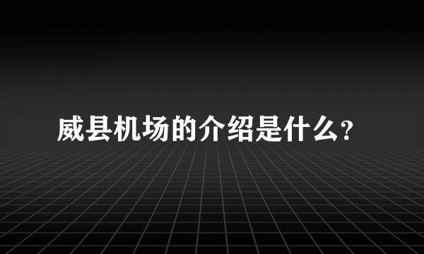 威县机场的介绍是什么？