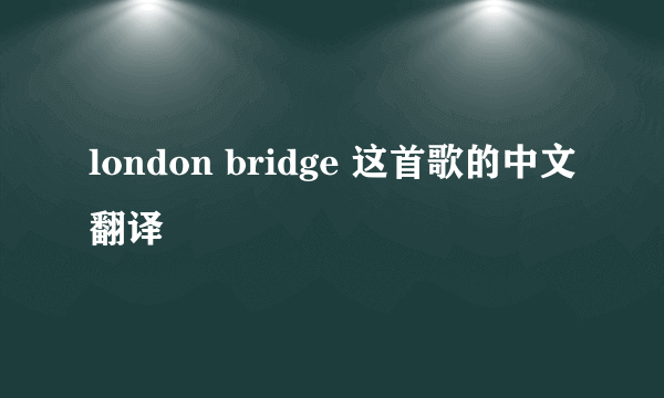 london bridge 这首歌的中文翻译