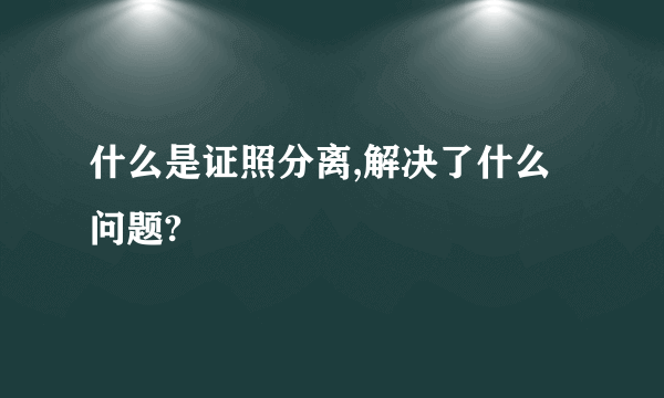 什么是证照分离,解决了什么问题?