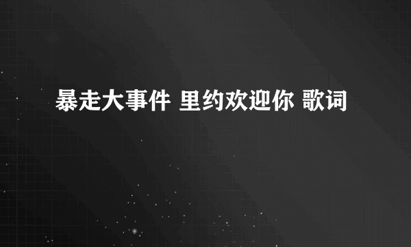 暴走大事件 里约欢迎你 歌词