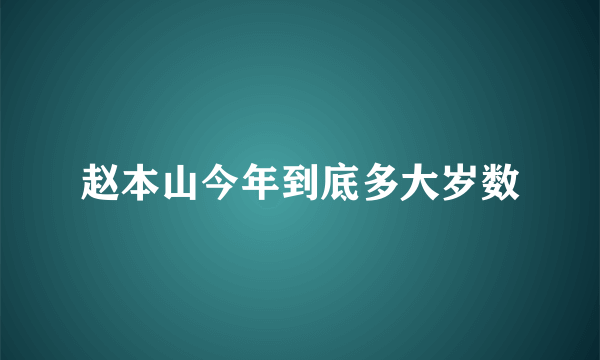 赵本山今年到底多大岁数