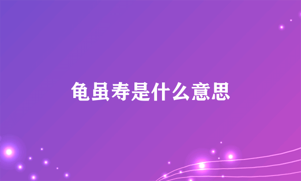 龟虽寿是什么意思