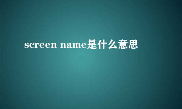 screen name是什么意思