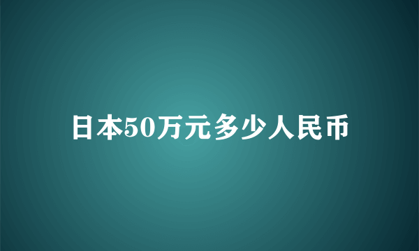 日本50万元多少人民币