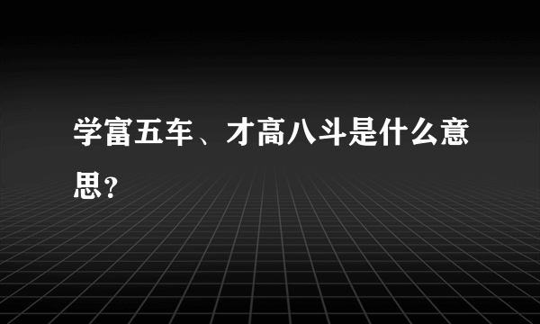 学富五车、才高八斗是什么意思？