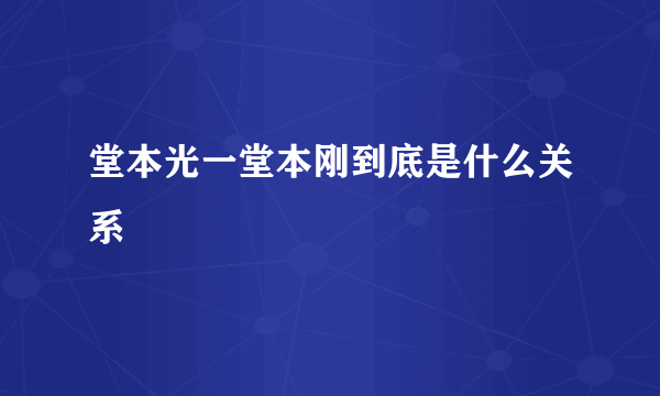 堂本光一堂本刚到底是什么关系