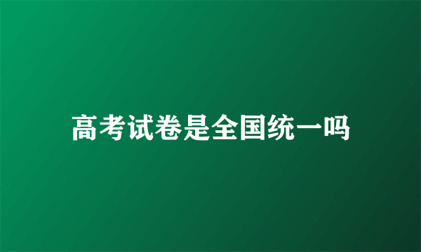 高考试卷是全国统一吗