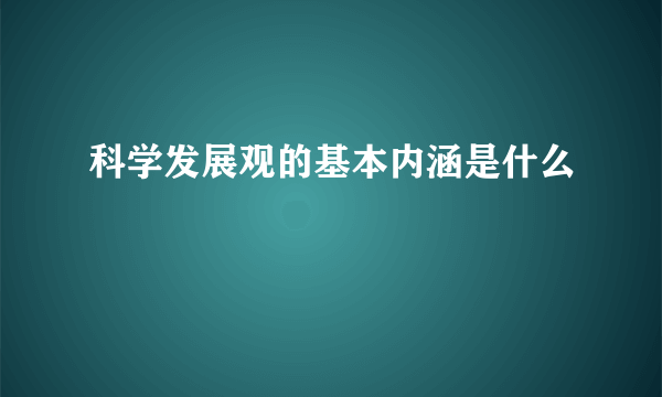 科学发展观的基本内涵是什么