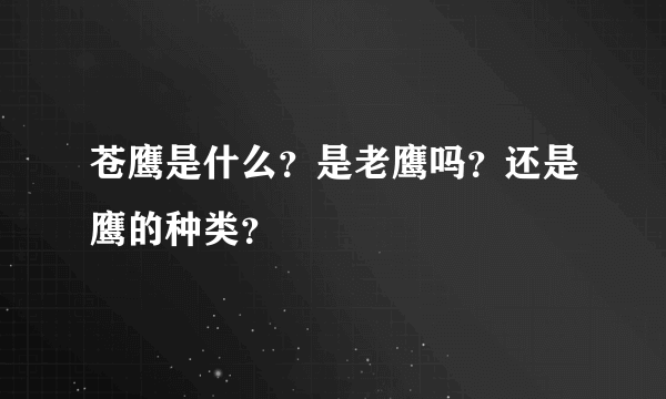 苍鹰是什么？是老鹰吗？还是鹰的种类？