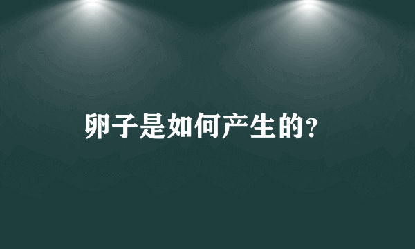 卵子是如何产生的？