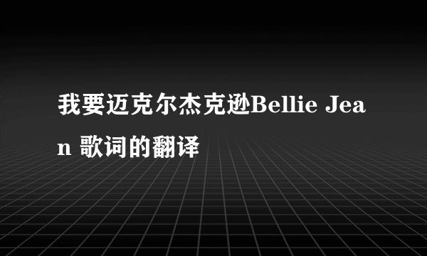 我要迈克尔杰克逊Bellie Jean 歌词的翻译