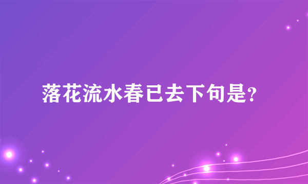 落花流水春已去下句是？