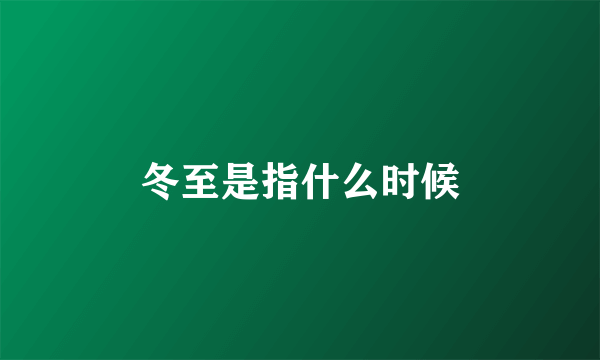 冬至是指什么时候