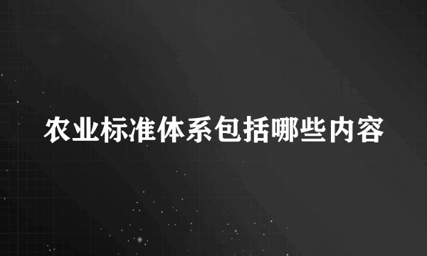 农业标准体系包括哪些内容