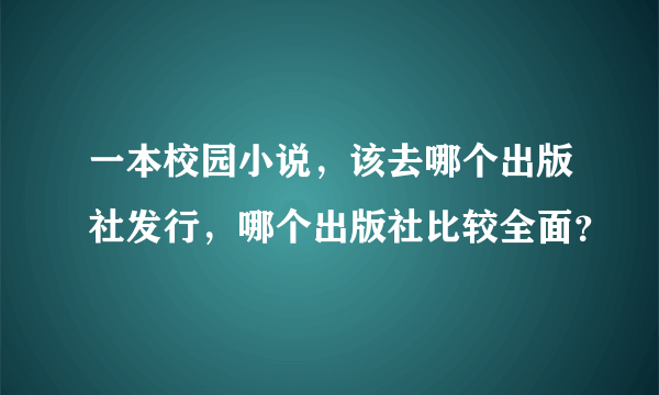 一本校园小说，该去哪个出版社发行，哪个出版社比较全面？