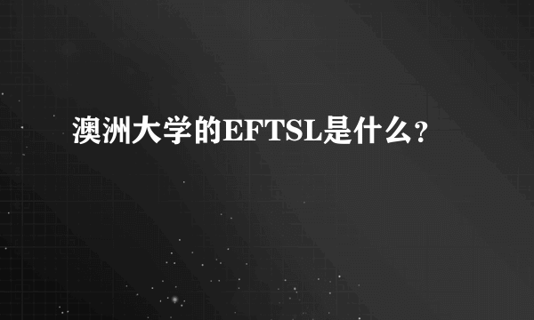 澳洲大学的EFTSL是什么？