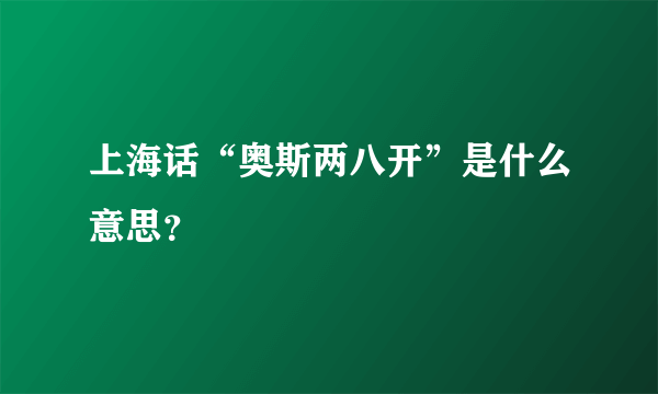 上海话“奥斯两八开”是什么意思？