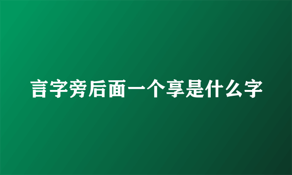 言字旁后面一个享是什么字