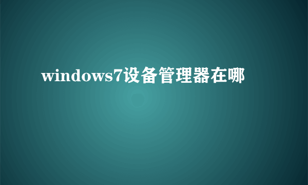 windows7设备管理器在哪