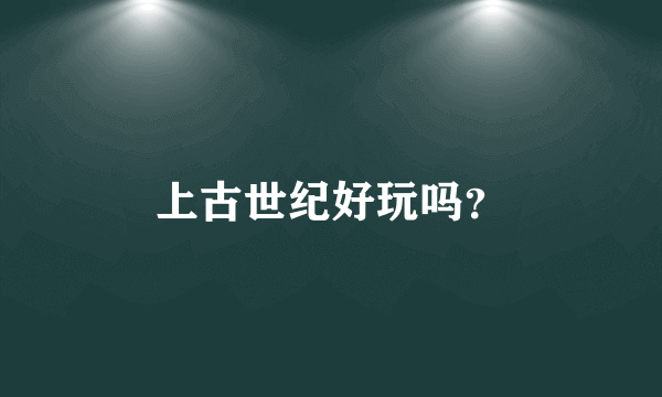 上古世纪好玩吗？