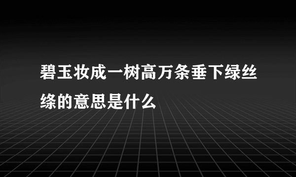 碧玉妆成一树高万条垂下绿丝绦的意思是什么