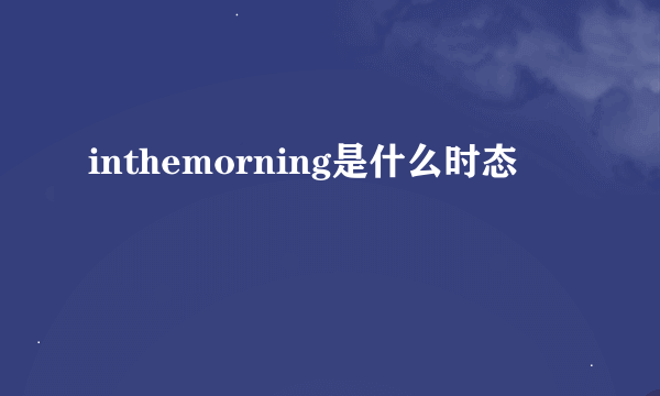 inthemorning是什么时态