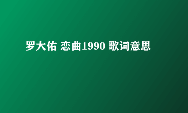 罗大佑 恋曲1990 歌词意思