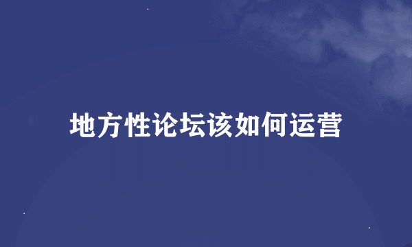 地方性论坛该如何运营