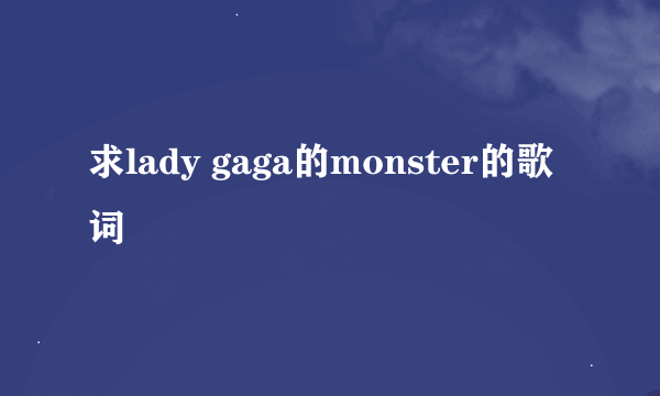 求lady gaga的monster的歌词