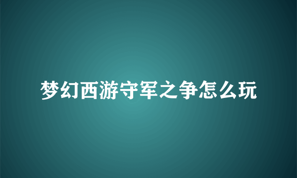 梦幻西游守军之争怎么玩