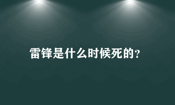 雷锋是什么时候死的？