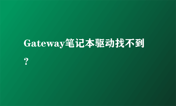 Gateway笔记本驱动找不到？