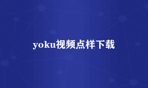 yoku视频点样下载