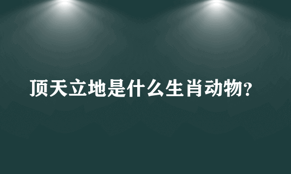 顶天立地是什么生肖动物？