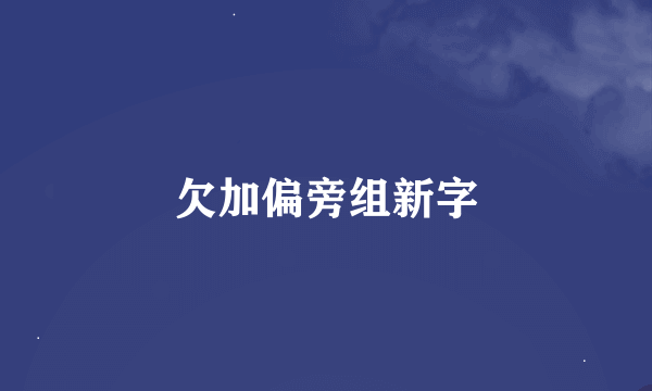 欠加偏旁组新字