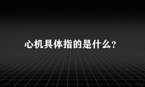 心机具体指的是什么？