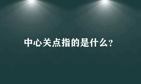 中心关点指的是什么？