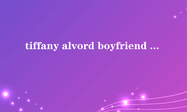 tiffany alvord boyfriend 歌词翻译