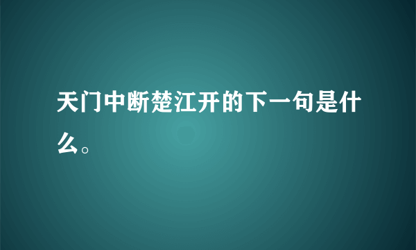 天门中断楚江开的下一句是什么。