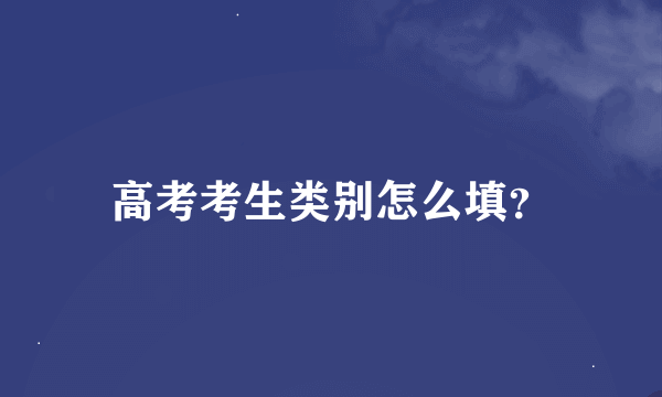 高考考生类别怎么填？