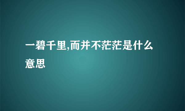 一碧千里,而并不茫茫是什么意思